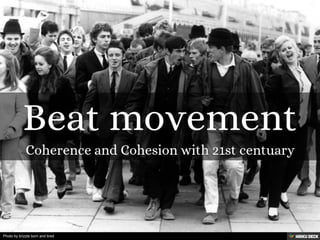 Beat movement  Coherence and Cohesion with 21st centuary 