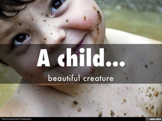 A child...  beautiful creature 
