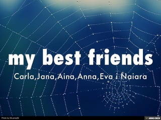 my best friends  Carla,Jana,Aina,Anna,Eva i Naiara 