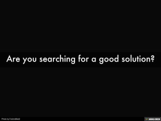 Are you searching for a good solution? 