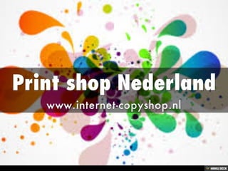 Print shop Nederland  www.internet-copyshop.nl 