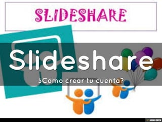 Slideshare  ¿Como crear tu cuenta? 