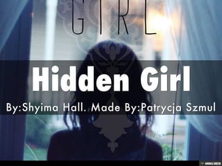 Hidden Girl  By:Shyima Hall. Made By:Patrycja Szmul 