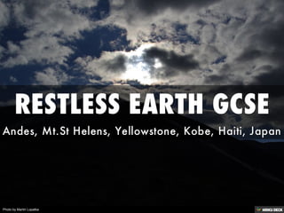 RESTLESS EARTH GCSE  Andes, Mt.St Helens, Yellowstone, Kobe, Haiti, Japan 