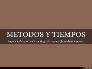 METODOS Y TIEMPOS  Angela Sofia Abella-Victor Hugo Navarrete-Jhonathan Sandoval 