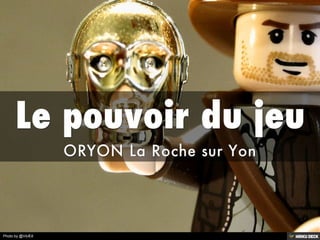 Le pouvoir du jeu  ORYON La Roche sur Yon  