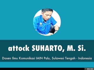 attock SUHARTO, M. Si.  Dosen Ilmu Komunikasi IAIN Palu, Sulawesi Tengah - Indonesia 
