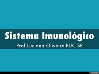 Sistema Imunológico  Prof.Luciana Oliveira-PUC SP 