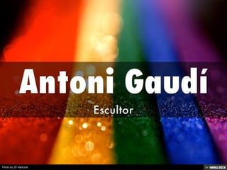 Antoni Gaudí  Escultor 