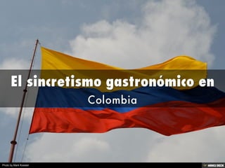 El sincretismo gastronómico en  Colombia 