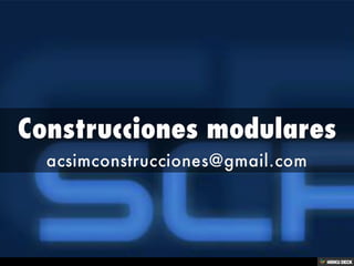 Construcciones modulares  acsimconstrucciones@gmail.com 
