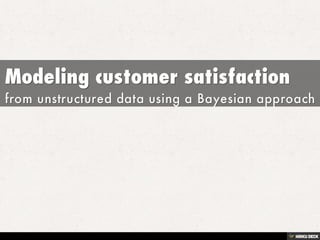 Modeling customer satisfaction  from unstructured data using a Bayesian approach 