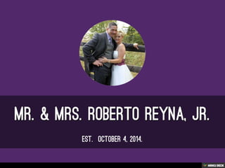 Mr. &amp; Mrs. Roberto Reyna, Jr.  est.  October 4, 2014. 