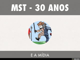MST - 30 ANOS  E A MÍDIA 
