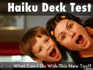 Haiku Deck Test  What Can I Do With This New Tool? 