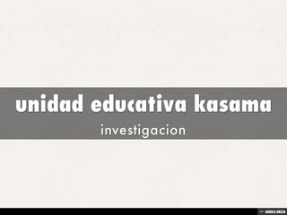 unidad educativa kasama  investigacion 