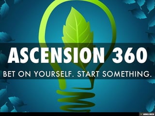 ASCENSION 360  BET ON YOURSELF. START SOMETHING. 