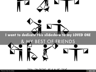 I want to dedicate this slideshow to my LOVED ONE  &amp; MY BEST OF FRIENDS 