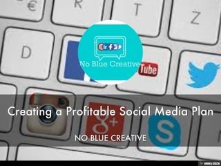Creating a Profitable Social Media Plan  NO BLUE CREATIVE 