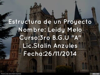 Estructura de un Proyecto Nombre: Leidy Melo Curso:3ro B.G.U &quot;A&quot; Lic.Stalin Anzules Fecha:26/11/2014 