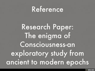 Reference<br><br>Research Paper: <br>The enigma of Consciousness-an exploratory study from ancient to modern epochs<br>
