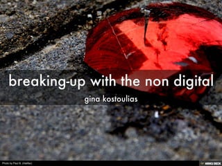 breaking-up with the non digital  gina kostoulias 