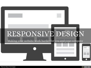 RESPONSIVE DESIGN  Making your website work harder for you and your company 
