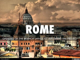 ROME  OPENING OF THE BRANCH OFFICE TO IMPLEMENT THE PROJECT 