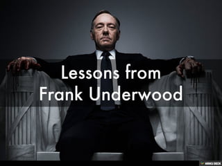 Lessons from Frank Underwood 