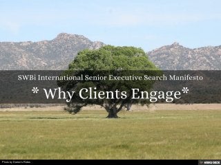 SWBi International Senior Executive Search Manifesto  * Why Clients Engage* 