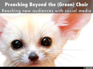 Preaching Beyond the (Green) Choir  Reaching new audiences with social media 