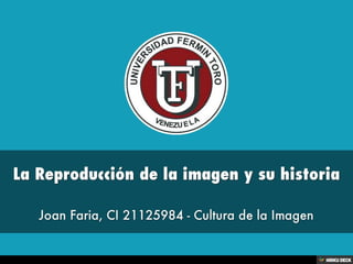 La Reproducción de la imagen y su historia  Joan Faria, CI 21125984 - Cultura de la Imagen 