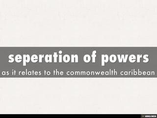 seperation of powers  as it relates to the commonwealth caribbean 
