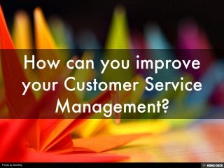 How can you improve your Customer Service Management? 