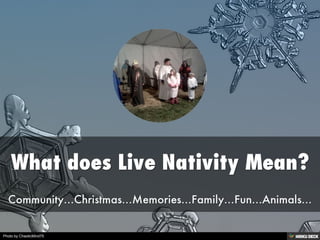 What does Live Nativity Mean?  Community...Christmas...Memories...Family...Fun...Animals... 