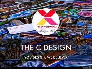 THE C DESIGN  YOU DESIGN, WE DELIEVER 