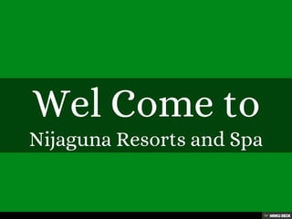 Wel Come to  Nijaguna Resorts and Spa 