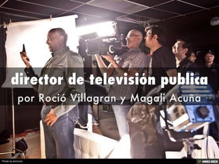 director de televisión publica  por Roció Villagran y Magali Acuña  