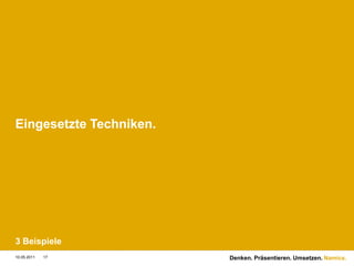 Eingesetzte Techniken.




3 Beispiele
10.05.2011   17          Denken. Präsentieren. Umsetzen. Namics.
 