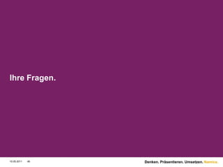 Ihre Fragen.




10.05.2011   46   Denken. Präsentieren. Umsetzen. Namics.
 