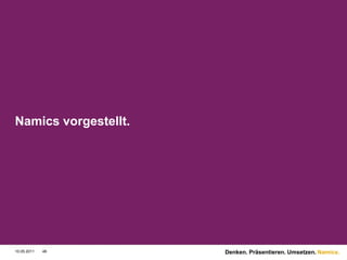Namics vorgestellt.




10.05.2011   48       Denken. Präsentieren. Umsetzen. Namics.
 