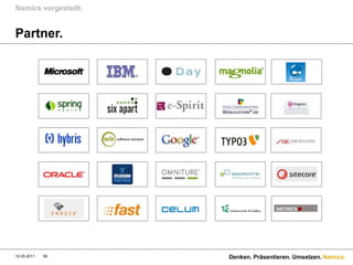 Namics vorgestellt.


Partner.




10.05.2011   59       Denken. Präsentieren. Umsetzen. Namics.
 