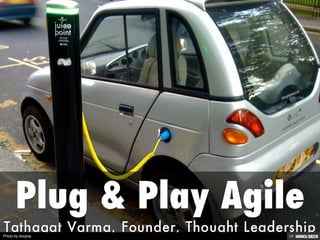 Plug &amp; Play Agile  Tathagat Varma, Founder, Thought Leadership 