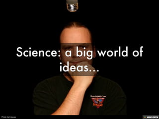 Science: a big world of ideas... 