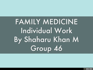 FAMILY MEDICINE Individual Work By Shaharu Khan M Group 46 