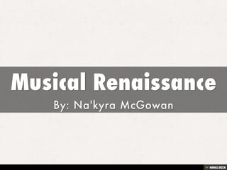 Musical Renaissance  By: Na'kyra McGowan 