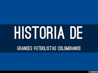 Historia de  grandes futbolistas colombianos 