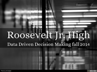 Roosevelt Jr. High  Data Driven Decision Making fall 2014 