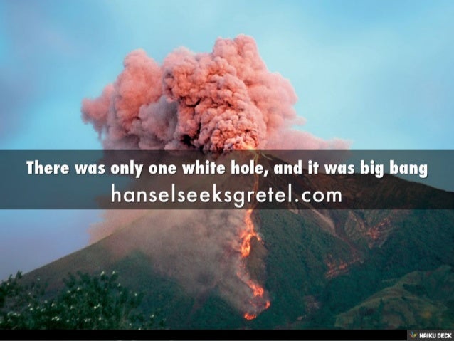 there was only one white hole and it was big bang