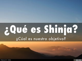 ¿Qué es Shinja?  ¿Cúal es nuestro objetivo? 